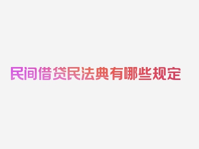 民间借贷民法典有哪些规定