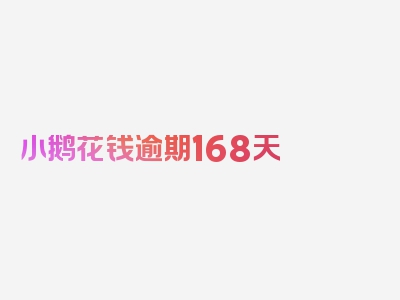 小鹅花钱逾期168天