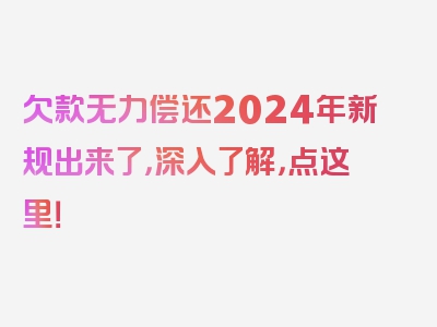 欠款无力偿还2024年新规出来了，深入了解，点这里！