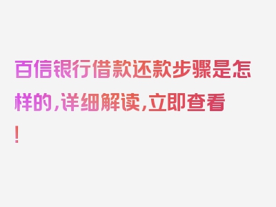 百信银行借款还款步骤是怎样的，详细解读，立即查看！