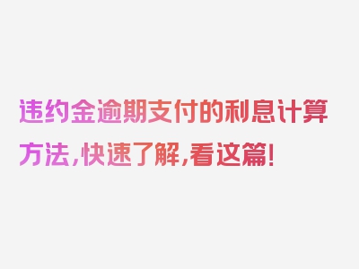 违约金逾期支付的利息计算方法，快速了解，看这篇！