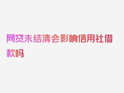 网贷未结清会影响信用社借款吗