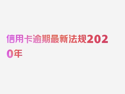 信用卡逾期最新法规2020年