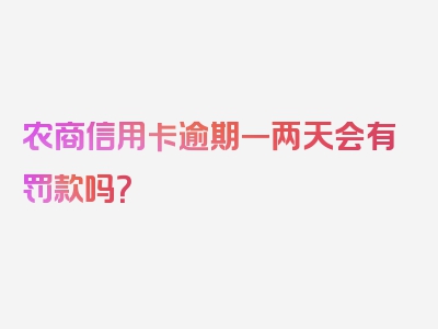 农商信用卡逾期一两天会有罚款吗？