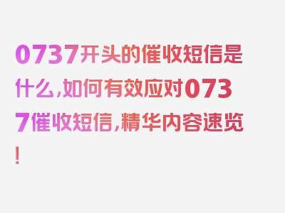 0737开头的催收短信是什么,如何有效应对0737催收短信，精华内容速览！