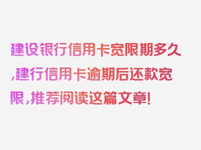 建设银行信用卡宽限期多久,建行信用卡逾期后还款宽限，推荐阅读这篇文章！