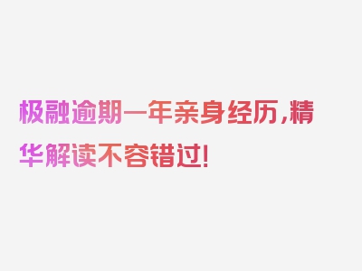 极融逾期一年亲身经历，精华解读不容错过！