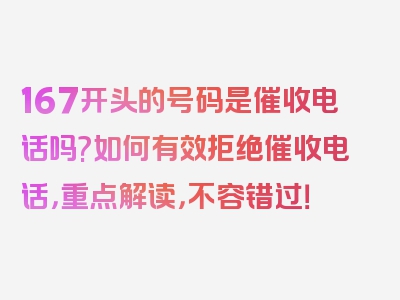 167开头的号码是催收电话吗?如何有效拒绝催收电话，重点解读，不容错过！