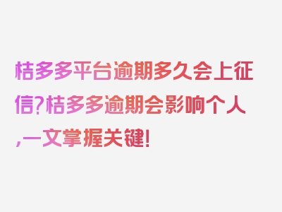 桔多多平台逾期多久会上征信?桔多多逾期会影响个人，一文掌握关键！