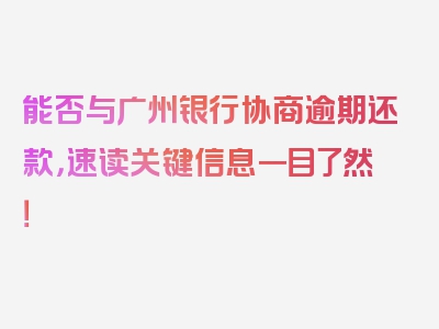 能否与广州银行协商逾期还款，速读关键信息一目了然！