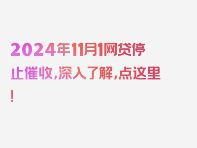 2024年11月1网贷停止催收，深入了解，点这里！