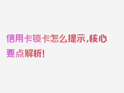 信用卡锁卡怎么提示，核心要点解析！