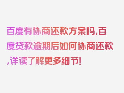 百度有协商还款方案吗,百度贷款逾期后如何协商还款，详读了解更多细节！