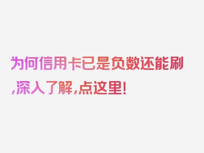 为何信用卡已是负数还能刷，深入了解，点这里！