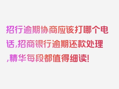 招行逾期协商应该打哪个电话,招商银行逾期还款处理，精华每段都值得细读！