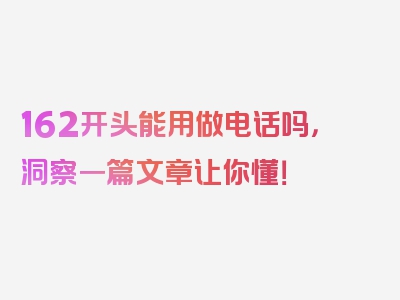 162开头能用做电话吗，洞察一篇文章让你懂！