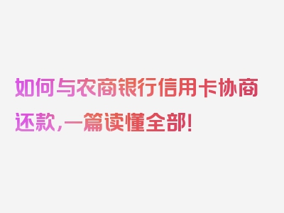 如何与农商银行信用卡协商还款，一篇读懂全部！