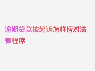 逾期贷款被起诉怎样应对法律程序