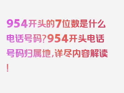 954开头的7位数是什么电话号码?954开头电话号码归属地，详尽内容解读！