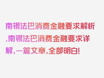 南银法巴消费金融要求解析,南银法巴消费金融要求详解，一篇文章，全部明白！