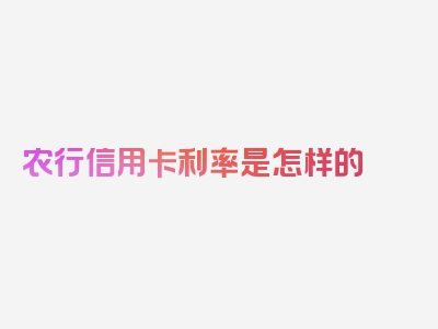 农行信用卡利率是怎样的