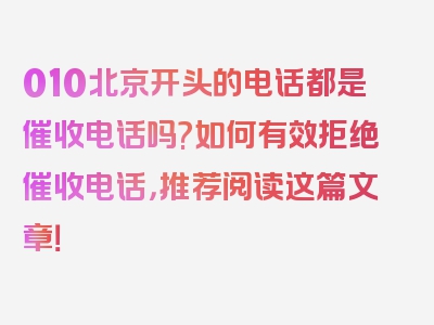 010北京开头的电话都是催收电话吗?如何有效拒绝催收电话，推荐阅读这篇文章！