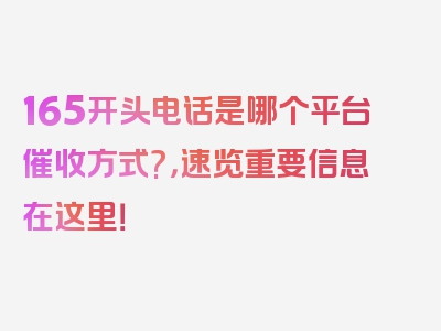 165开头电话是哪个平台催收方式?，速览重要信息在这里！