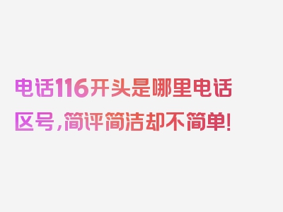 电话116开头是哪里电话区号，简评简洁却不简单！