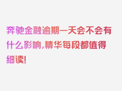 奔驰金融逾期一天会不会有什么影响，精华每段都值得细读！