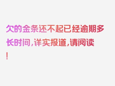 欠的金条还不起已经逾期多长时间，详实报道，请阅读！