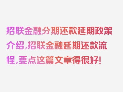 招联金融分期还款延期政策介绍,招联金融延期还款流程，要点这篇文章得很好！