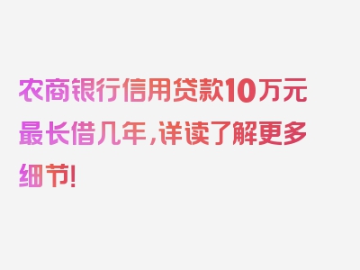 农商银行信用贷款10万元最长借几年，详读了解更多细节！