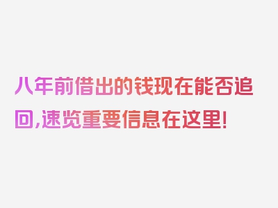 八年前借出的钱现在能否追回，速览重要信息在这里！