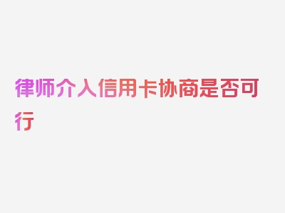 律师介入信用卡协商是否可行