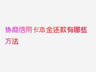 协商信用卡本金还款有哪些方法