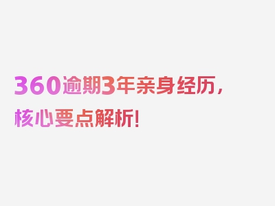 360逾期3年亲身经历，核心要点解析！