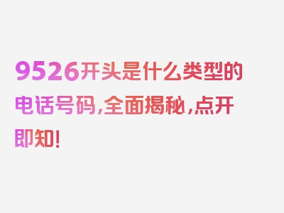 9526开头是什么类型的电话号码，全面揭秘，点开即知！