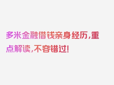 多米金融借钱亲身经历，重点解读，不容错过！