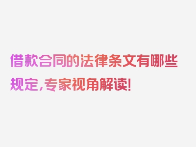 借款合同的法律条文有哪些规定，专家视角解读！