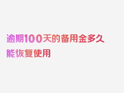 逾期100天的备用金多久能恢复使用