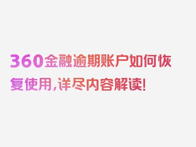 360金融逾期账户如何恢复使用，详尽内容解读！