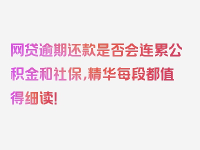 网贷逾期还款是否会连累公积金和社保，精华每段都值得细读！