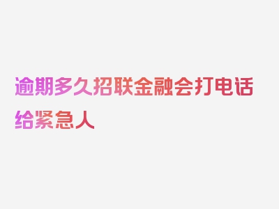 逾期多久招联金融会打电话给紧急人