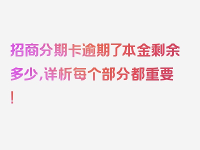 招商分期卡逾期了本金剩余多少，详析每个部分都重要！