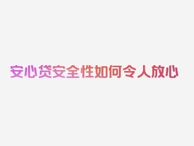 安心贷安全性如何令人放心