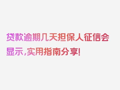 贷款逾期几天担保人征信会显示，实用指南分享！