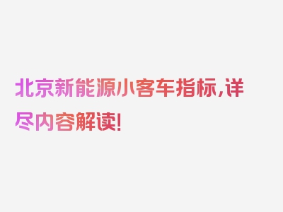 北京新能源小客车指标，详尽内容解读！