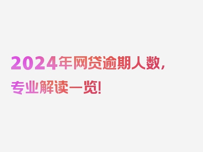 2024年网贷逾期人数，专业解读一览！