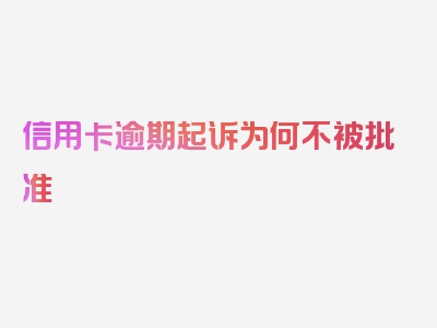 信用卡逾期起诉为何不被批准