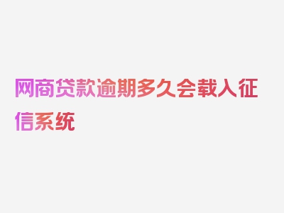 网商贷款逾期多久会载入征信系统